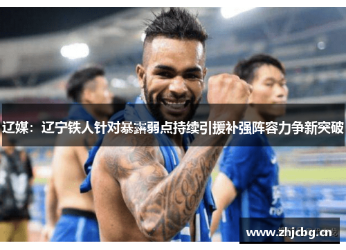 辽媒：辽宁铁人针对暴露弱点持续引援补强阵容力争新突破